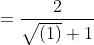 =\frac{2}{\sqrt{(1)}+1}